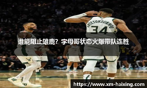 谁能阻止雄鹿？字母哥状态火爆带队连胜