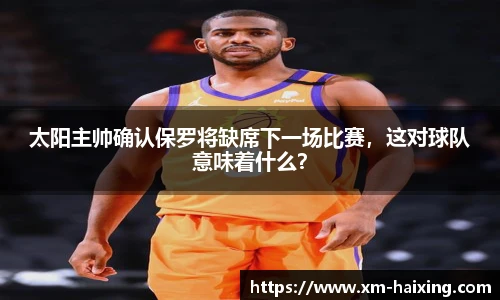 太阳主帅确认保罗将缺席下一场比赛，这对球队意味着什么？