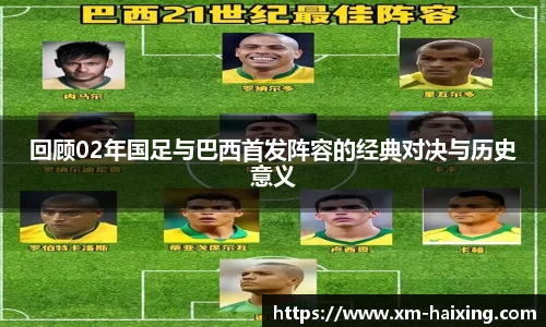 回顾02年国足与巴西首发阵容的经典对决与历史意义