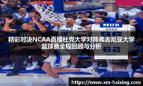 精彩对决NCAA直播杜克大学对阵弗吉尼亚大学篮球赛全程回顾与分析